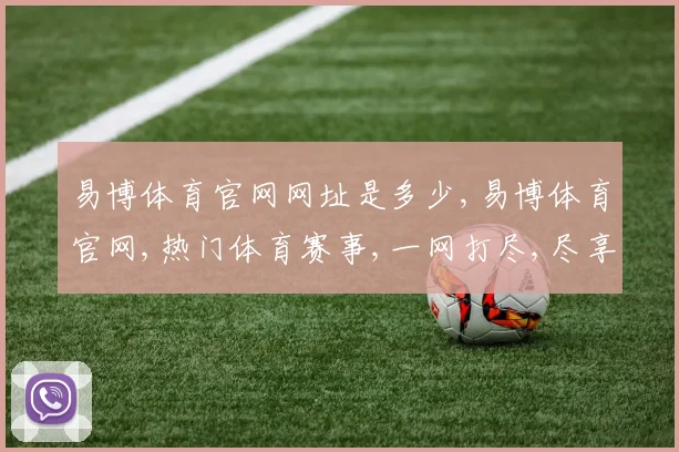 易博体育官网网址是多少,易博体育官网,热门体育赛事,一网打尽,尽享精彩逗
