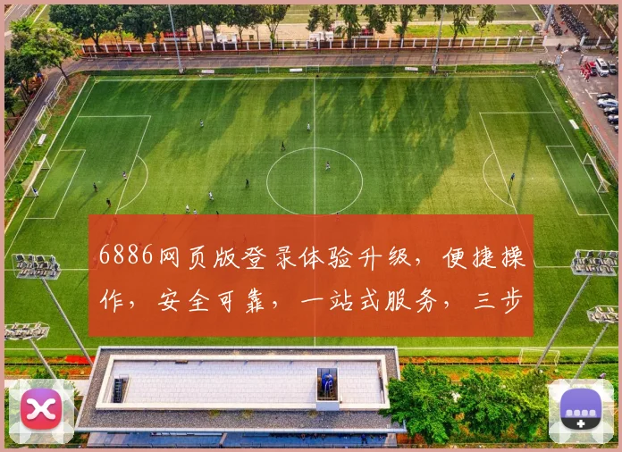 6886网页版登录体验升级，便捷操作，安全可靠，一站式服务，三步轻松登录，尽享便捷